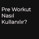 pre workout nasıl kullanılır