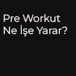 pre workout ne işe yarar?